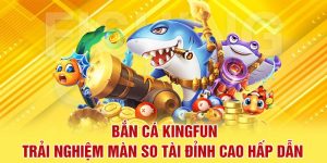 bắn cá kingfun cùng nhà cái uy tín