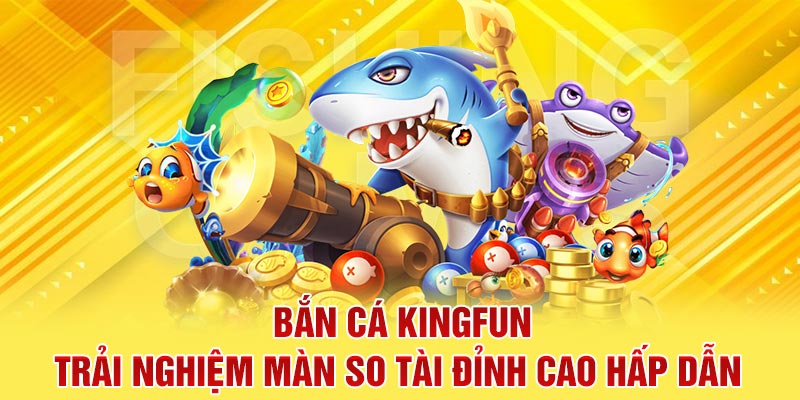 bắn cá kingfun cùng nhà cái uy tín