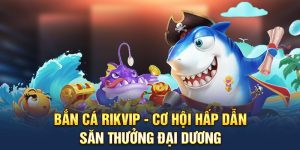 ban-ca-rikvip-co-hoi-hap-dan-san-thuong-dai-duong