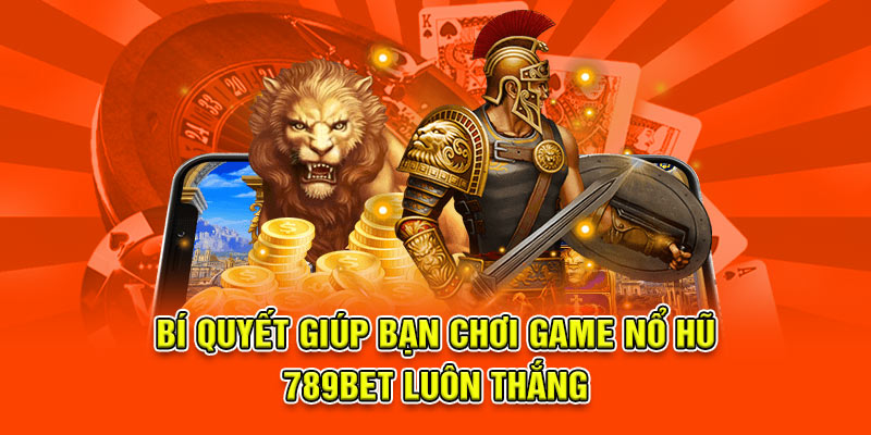 Bí quyết giúp bạn chơi game Nổ hũ 789bet luôn thắng