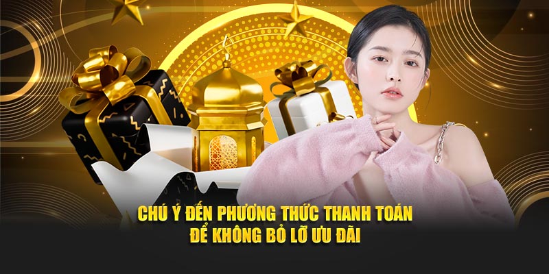 Chú ý đến phương thức thanh toán để không bỏ lỡ ưu đãi