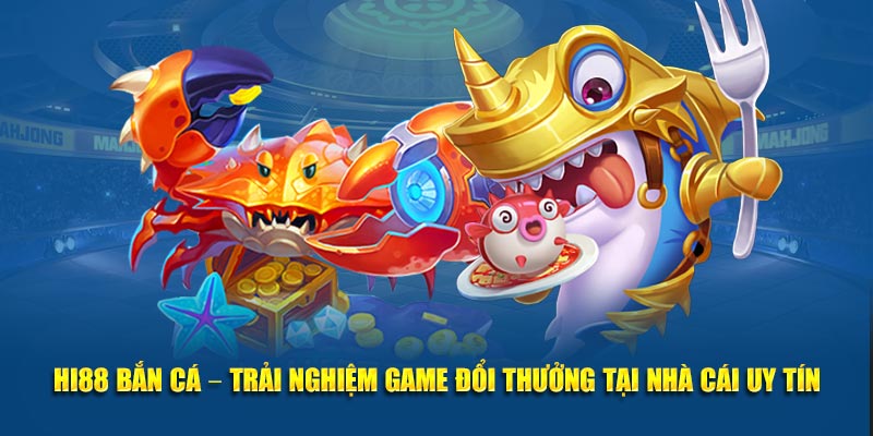 trải nghiệm hi88 bắn cá cùng nhà cái uy tín