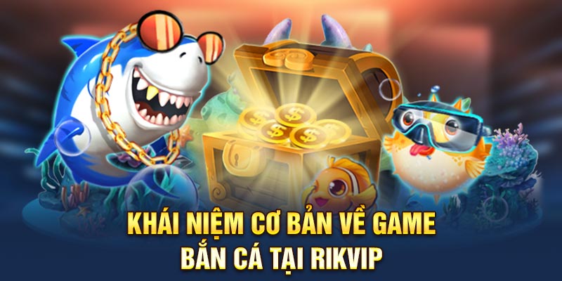 Khái niệm cơ bản về game bắn cá tại Rikvip