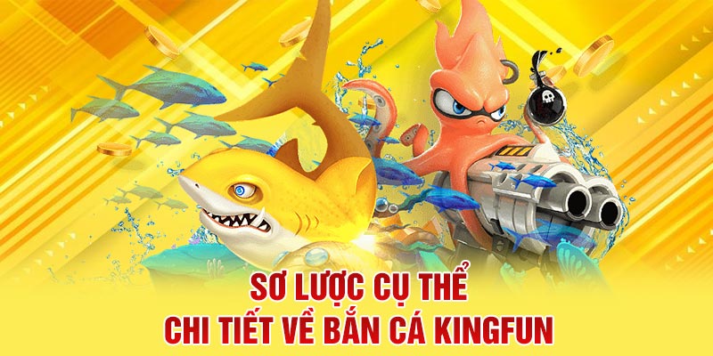 Sơ lược cụ thể chi tiết về bắn cá kingfun