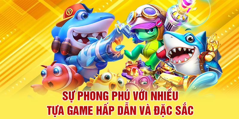 Sự phong phú với nhiều tựa game hấp dẫn và đặc sắc