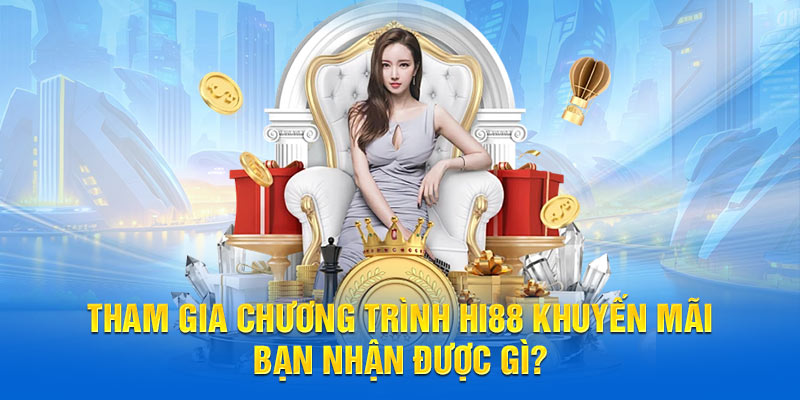 Tham gia chương trình Hi88 khuyến mãi bạn nhận được gì?