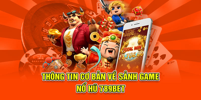 Thông tin cơ bản về sảnh game Nổ hũ 789bet